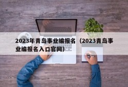 2023年青岛事业编报名（2023青岛事业编报名入口官网）