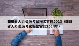 四川省人力资源考试报名官网2023（四川省人力资源考试报名官网2024年）